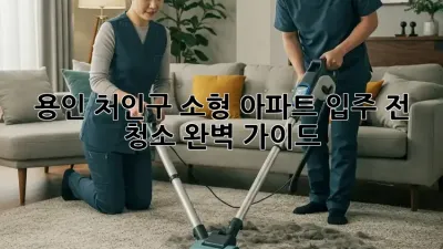 용인 처인구🏡 소형 아파트 입주 전 청소, 완벽 가이드✨